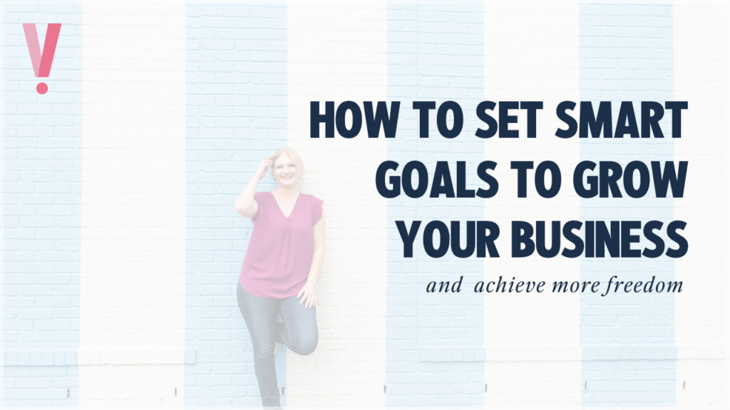 How to set SMART goals to grow your business and achieve personal freedom.