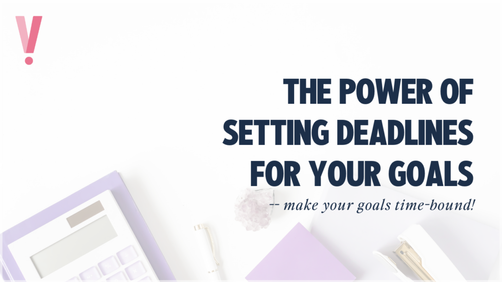 Making sure your goals have deadlines increases your chances of achieving them!