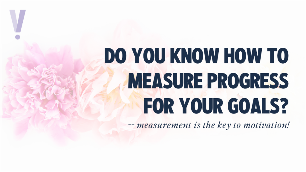 If you can't measure it, you can't achieve it.